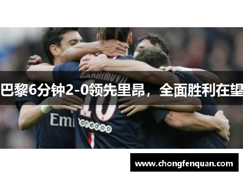 巴黎6分钟2-0领先里昂，全面胜利在望